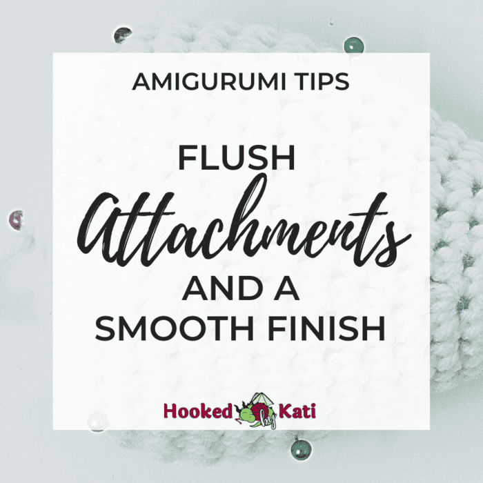 Flush Attachments and A Smooth Finish In Amigurumi